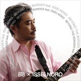BEYOND THE BORDER feat. ISSEI NORO/BTB ~ ISSEI NORO摜