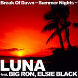 Break Of Dawn `Summer Nights`/LUNA feat. BIG RON, ELSIE BLACK摜