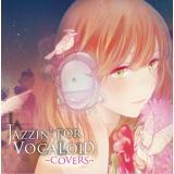 JAZZINf FOR VOCALOID `covers`摜