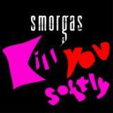 KILL YOU SOFTLY/smorgas摜
