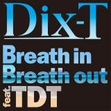 Breath in Breath out feat. TDT/DIX-T摜