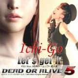 Lets get it uDEAD OR ALIVE 5v}/Ichi-Go摜