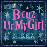 Bcuz Ur My Girl/NIKKA摜