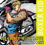 DO CRAZY WITH LOVE feat. SHINGO/BOXER KID摜